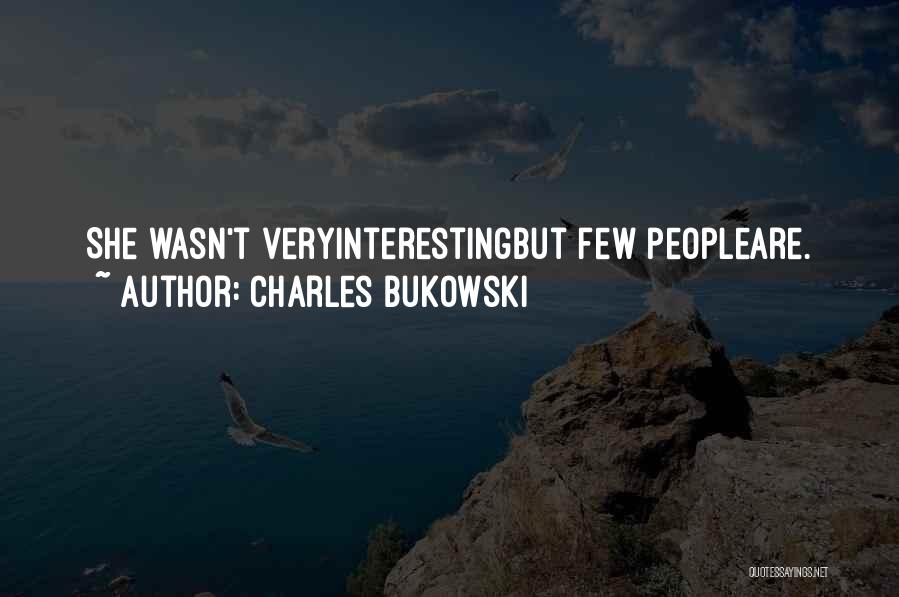 Charles Bukowski Quotes: She Wasn't Veryinterestingbut Few Peopleare.