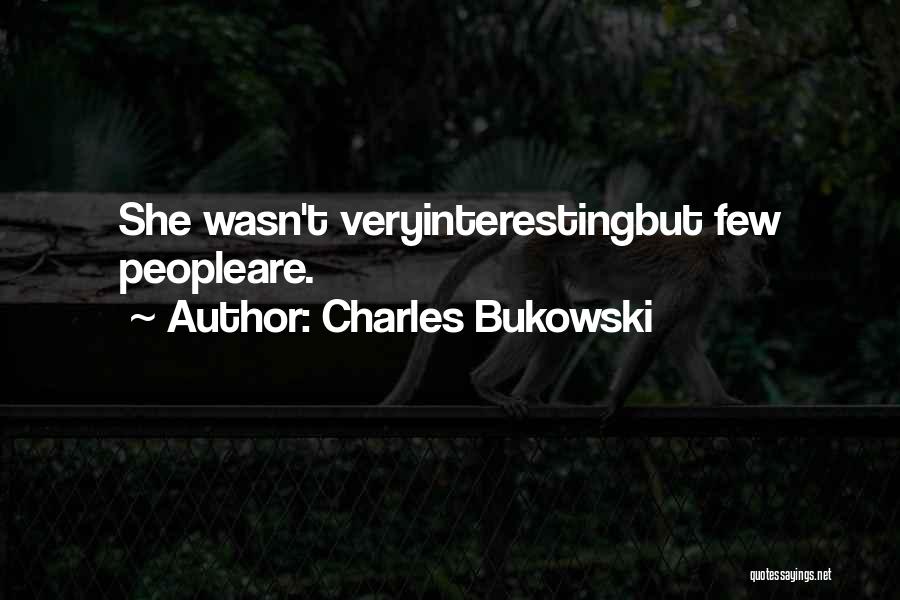 Charles Bukowski Quotes: She Wasn't Veryinterestingbut Few Peopleare.