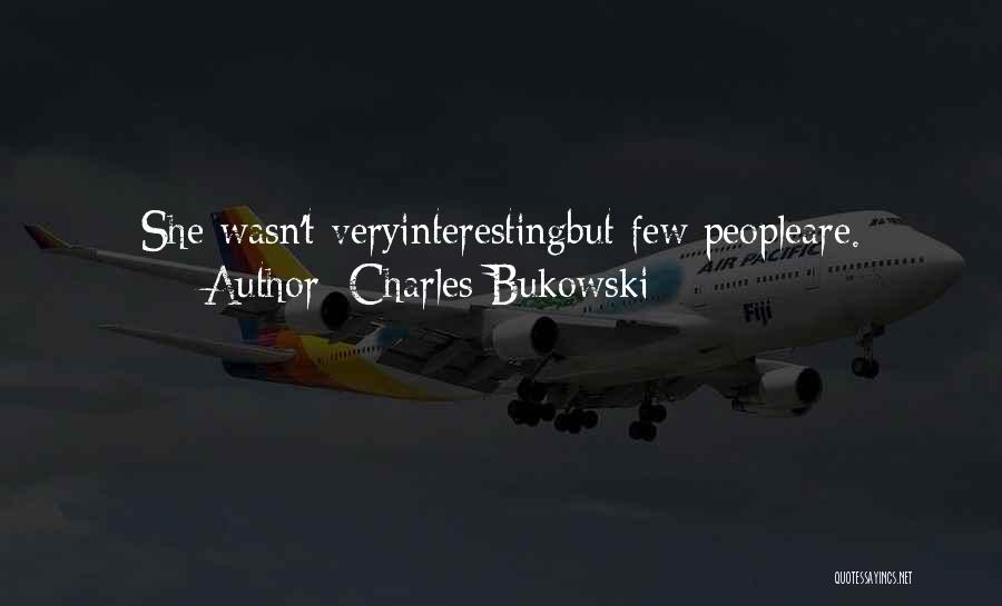 Charles Bukowski Quotes: She Wasn't Veryinterestingbut Few Peopleare.