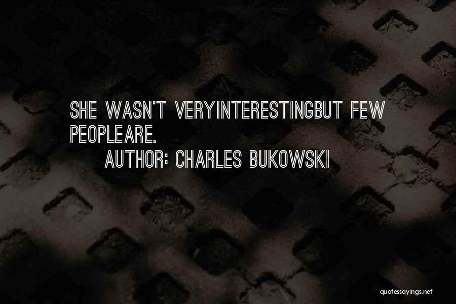 Charles Bukowski Quotes: She Wasn't Veryinterestingbut Few Peopleare.