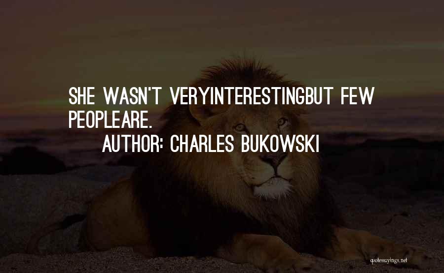 Charles Bukowski Quotes: She Wasn't Veryinterestingbut Few Peopleare.