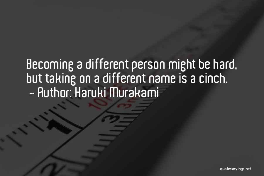 Haruki Murakami Quotes: Becoming A Different Person Might Be Hard, But Taking On A Different Name Is A Cinch.