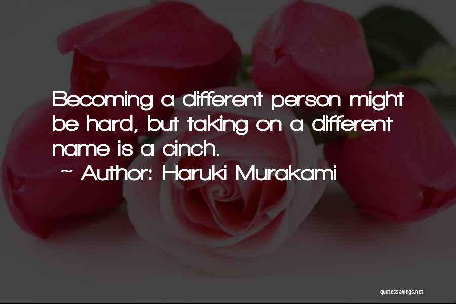 Haruki Murakami Quotes: Becoming A Different Person Might Be Hard, But Taking On A Different Name Is A Cinch.