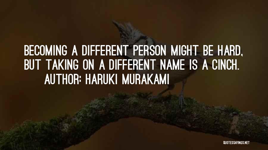 Haruki Murakami Quotes: Becoming A Different Person Might Be Hard, But Taking On A Different Name Is A Cinch.