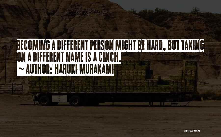 Haruki Murakami Quotes: Becoming A Different Person Might Be Hard, But Taking On A Different Name Is A Cinch.