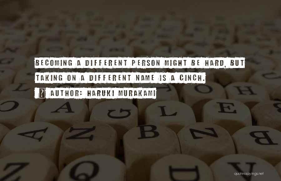 Haruki Murakami Quotes: Becoming A Different Person Might Be Hard, But Taking On A Different Name Is A Cinch.