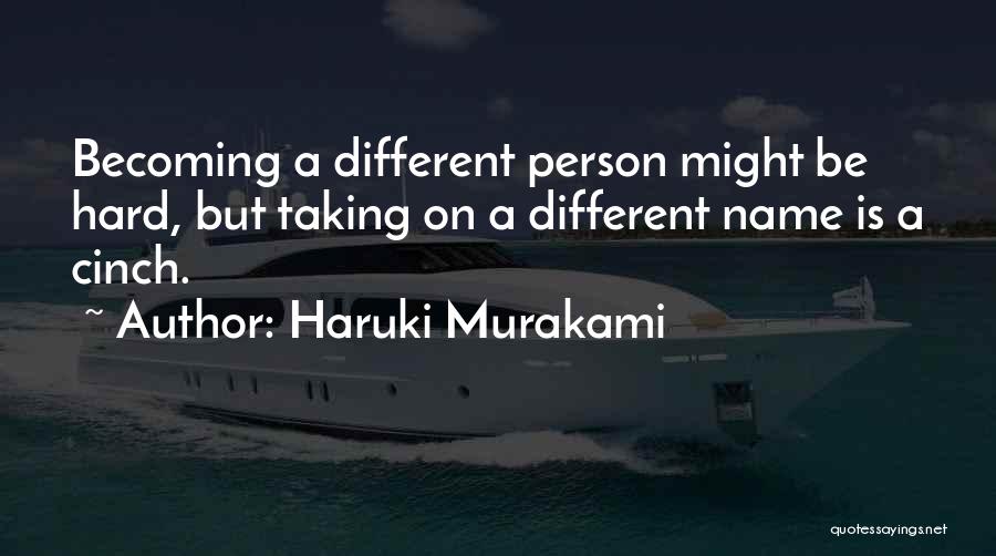 Haruki Murakami Quotes: Becoming A Different Person Might Be Hard, But Taking On A Different Name Is A Cinch.