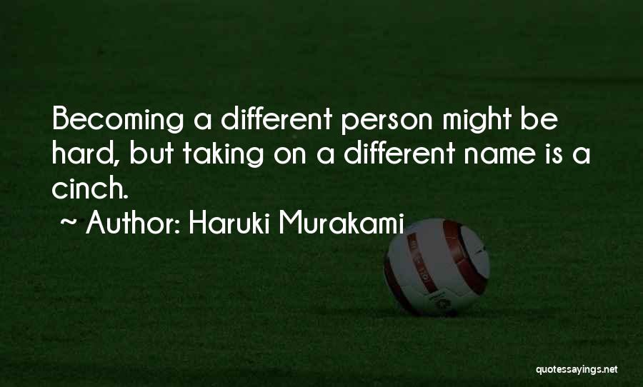 Haruki Murakami Quotes: Becoming A Different Person Might Be Hard, But Taking On A Different Name Is A Cinch.