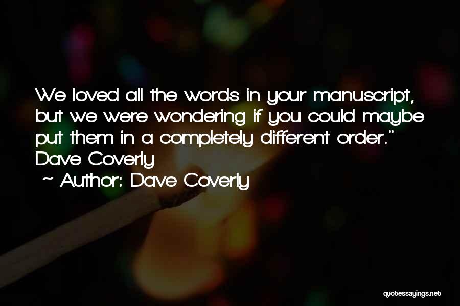 Dave Coverly Quotes: We Loved All The Words In Your Manuscript, But We Were Wondering If You Could Maybe Put Them In A