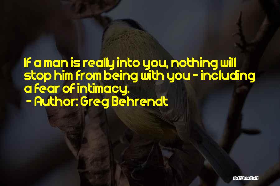 Greg Behrendt Quotes: If A Man Is Really Into You, Nothing Will Stop Him From Being With You - Including A Fear Of