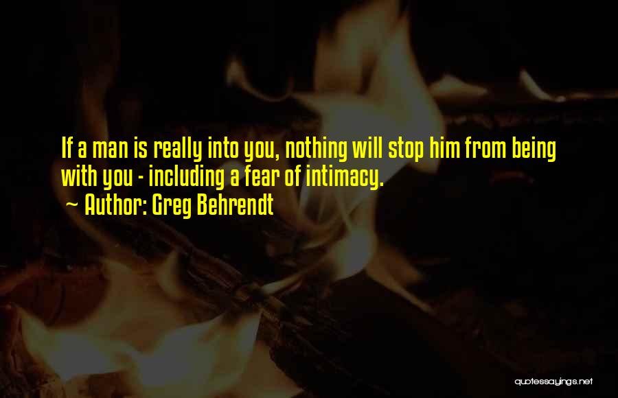 Greg Behrendt Quotes: If A Man Is Really Into You, Nothing Will Stop Him From Being With You - Including A Fear Of