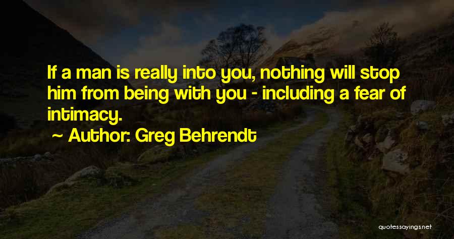 Greg Behrendt Quotes: If A Man Is Really Into You, Nothing Will Stop Him From Being With You - Including A Fear Of