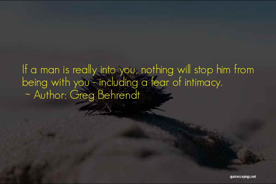 Greg Behrendt Quotes: If A Man Is Really Into You, Nothing Will Stop Him From Being With You - Including A Fear Of