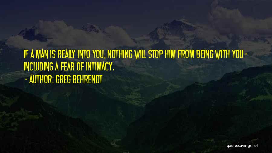 Greg Behrendt Quotes: If A Man Is Really Into You, Nothing Will Stop Him From Being With You - Including A Fear Of