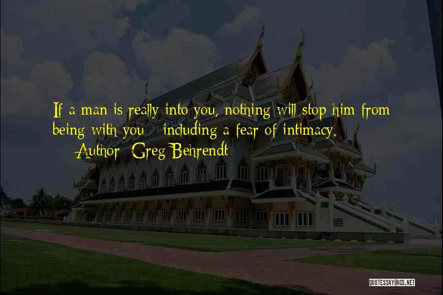 Greg Behrendt Quotes: If A Man Is Really Into You, Nothing Will Stop Him From Being With You - Including A Fear Of