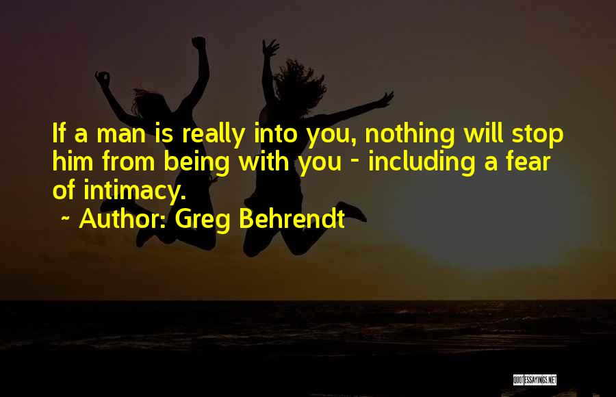 Greg Behrendt Quotes: If A Man Is Really Into You, Nothing Will Stop Him From Being With You - Including A Fear Of