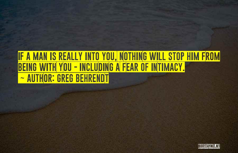 Greg Behrendt Quotes: If A Man Is Really Into You, Nothing Will Stop Him From Being With You - Including A Fear Of