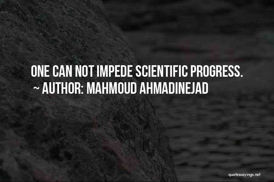 Mahmoud Ahmadinejad Quotes: One Can Not Impede Scientific Progress.