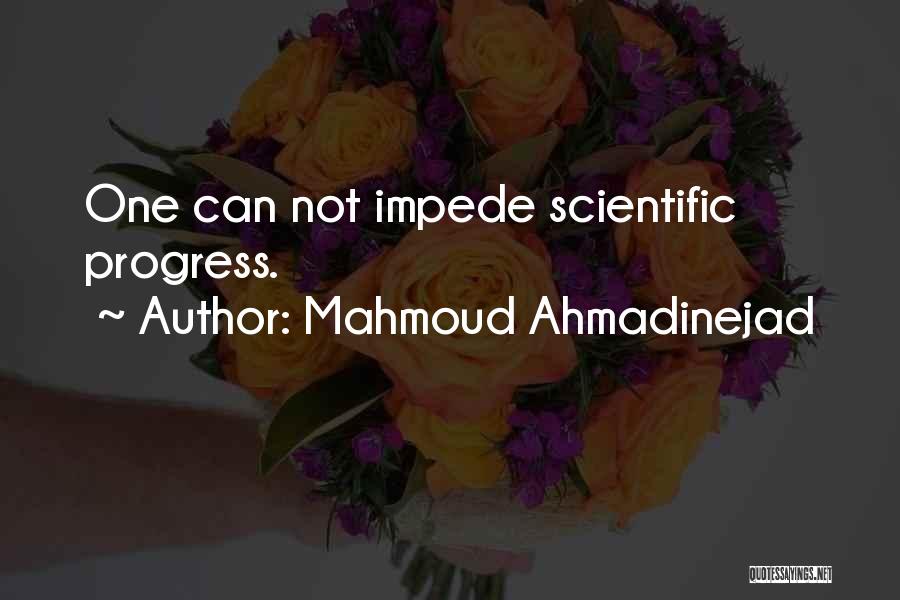 Mahmoud Ahmadinejad Quotes: One Can Not Impede Scientific Progress.