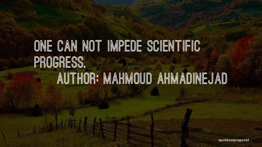 Mahmoud Ahmadinejad Quotes: One Can Not Impede Scientific Progress.