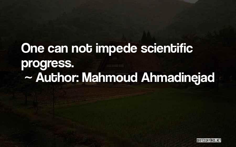 Mahmoud Ahmadinejad Quotes: One Can Not Impede Scientific Progress.