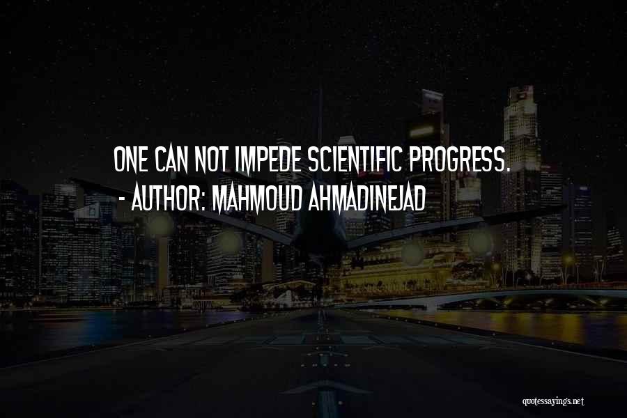 Mahmoud Ahmadinejad Quotes: One Can Not Impede Scientific Progress.
