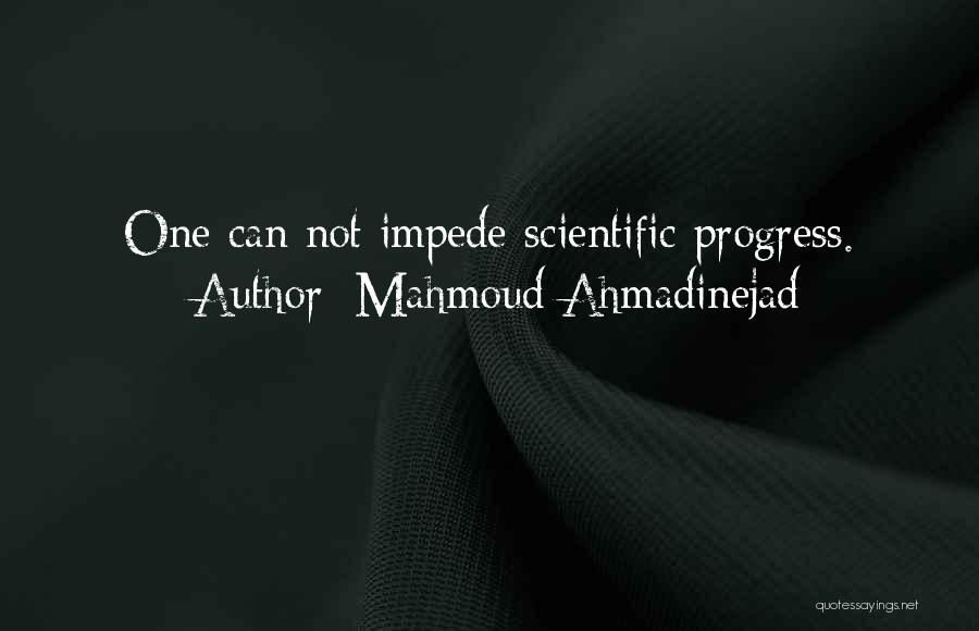 Mahmoud Ahmadinejad Quotes: One Can Not Impede Scientific Progress.