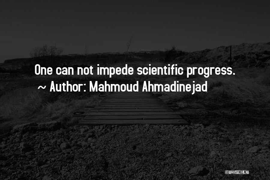 Mahmoud Ahmadinejad Quotes: One Can Not Impede Scientific Progress.