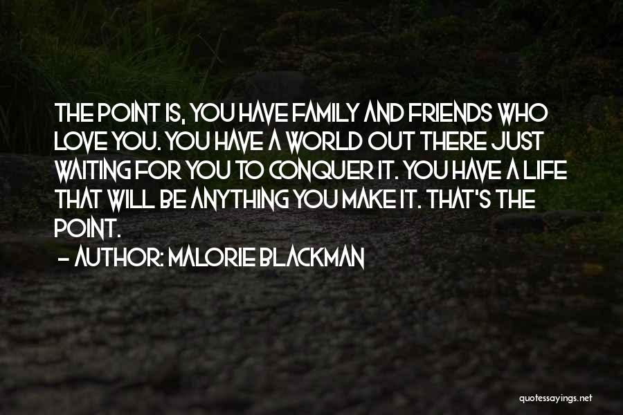 Malorie Blackman Quotes: The Point Is, You Have Family And Friends Who Love You. You Have A World Out There Just Waiting For