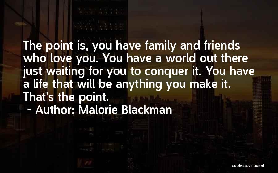 Malorie Blackman Quotes: The Point Is, You Have Family And Friends Who Love You. You Have A World Out There Just Waiting For