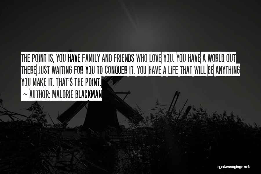 Malorie Blackman Quotes: The Point Is, You Have Family And Friends Who Love You. You Have A World Out There Just Waiting For