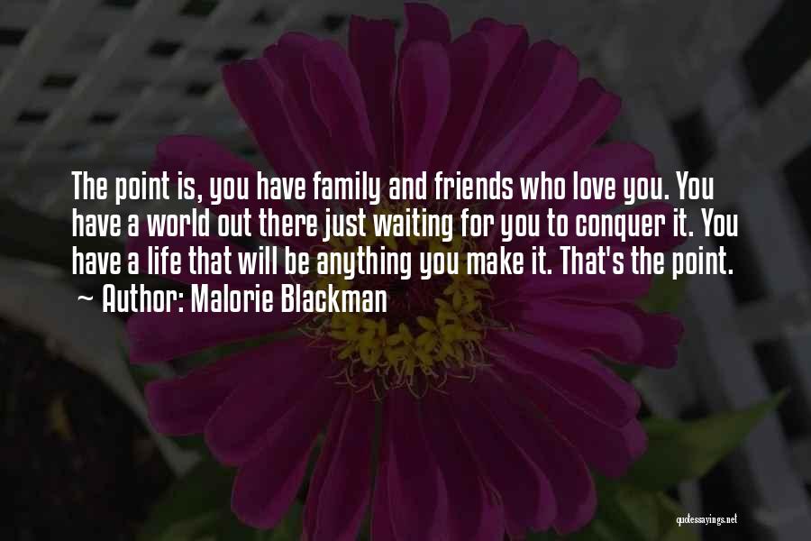 Malorie Blackman Quotes: The Point Is, You Have Family And Friends Who Love You. You Have A World Out There Just Waiting For