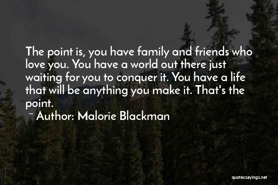 Malorie Blackman Quotes: The Point Is, You Have Family And Friends Who Love You. You Have A World Out There Just Waiting For