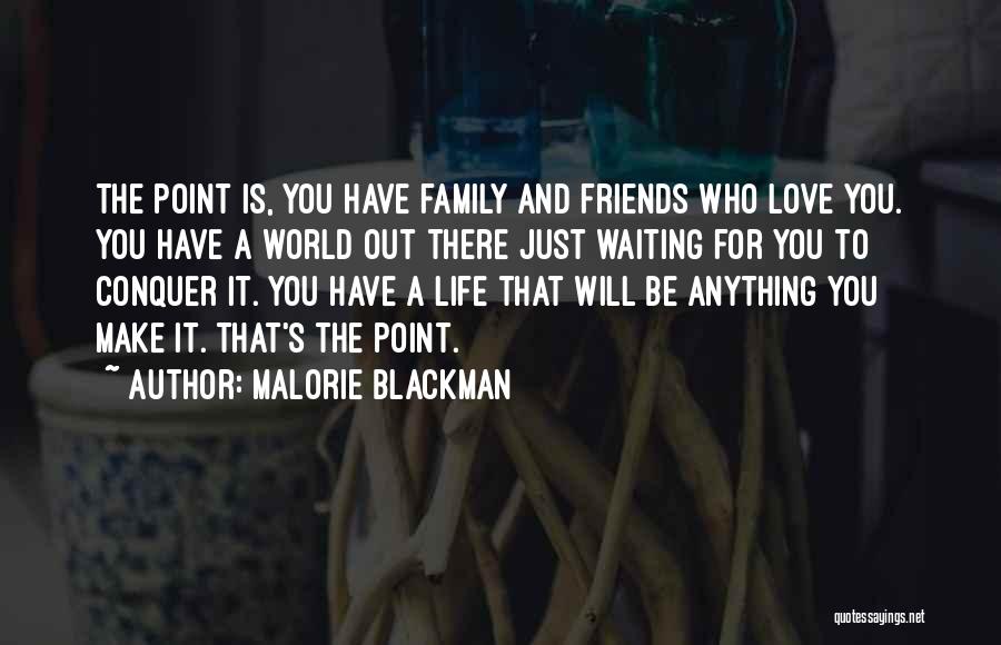 Malorie Blackman Quotes: The Point Is, You Have Family And Friends Who Love You. You Have A World Out There Just Waiting For