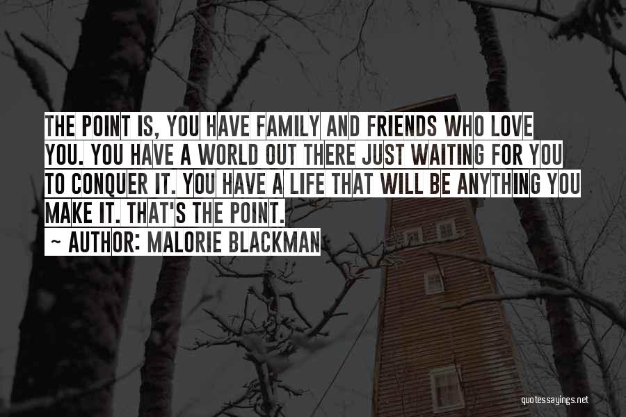 Malorie Blackman Quotes: The Point Is, You Have Family And Friends Who Love You. You Have A World Out There Just Waiting For