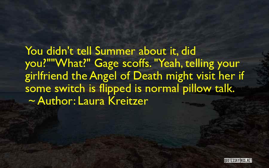 Laura Kreitzer Quotes: You Didn't Tell Summer About It, Did You?what? Gage Scoffs. Yeah, Telling Your Girlfriend The Angel Of Death Might Visit