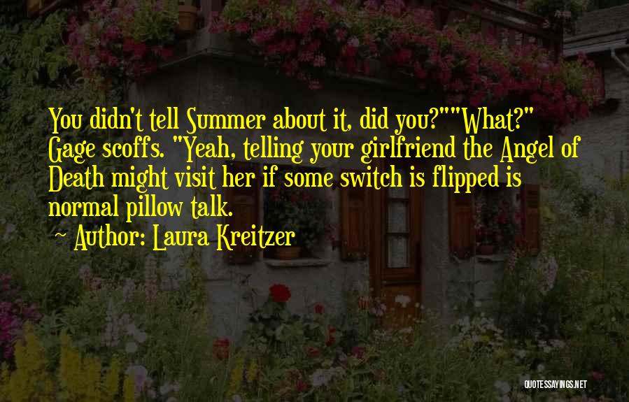 Laura Kreitzer Quotes: You Didn't Tell Summer About It, Did You?what? Gage Scoffs. Yeah, Telling Your Girlfriend The Angel Of Death Might Visit