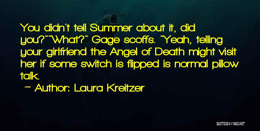 Laura Kreitzer Quotes: You Didn't Tell Summer About It, Did You?what? Gage Scoffs. Yeah, Telling Your Girlfriend The Angel Of Death Might Visit