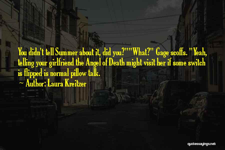 Laura Kreitzer Quotes: You Didn't Tell Summer About It, Did You?what? Gage Scoffs. Yeah, Telling Your Girlfriend The Angel Of Death Might Visit