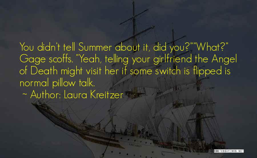 Laura Kreitzer Quotes: You Didn't Tell Summer About It, Did You?what? Gage Scoffs. Yeah, Telling Your Girlfriend The Angel Of Death Might Visit