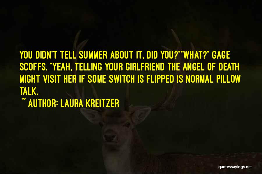 Laura Kreitzer Quotes: You Didn't Tell Summer About It, Did You?what? Gage Scoffs. Yeah, Telling Your Girlfriend The Angel Of Death Might Visit