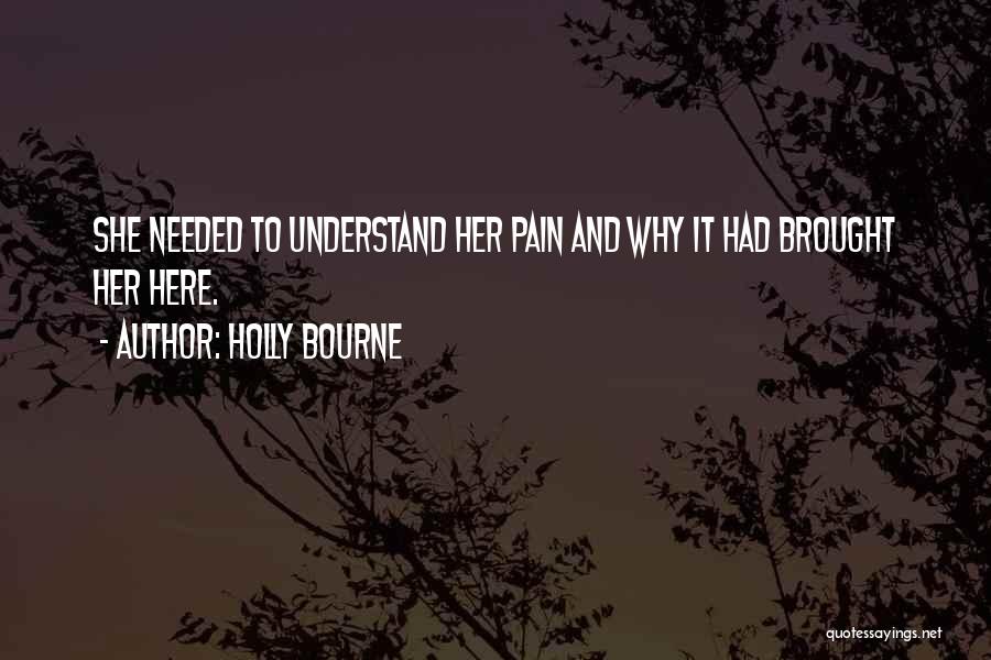 Holly Bourne Quotes: She Needed To Understand Her Pain And Why It Had Brought Her Here.