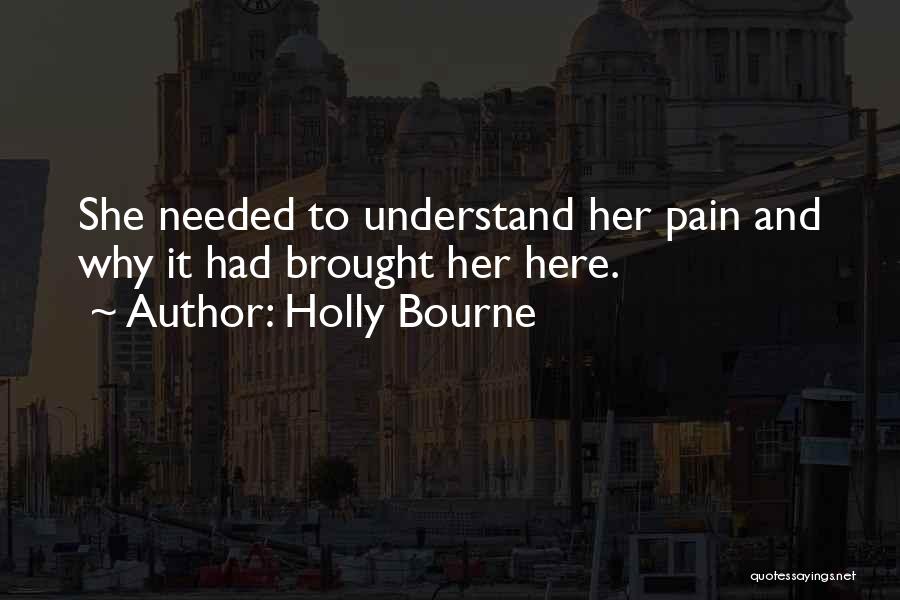 Holly Bourne Quotes: She Needed To Understand Her Pain And Why It Had Brought Her Here.