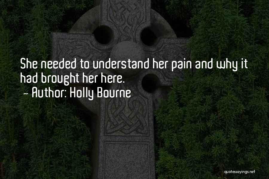 Holly Bourne Quotes: She Needed To Understand Her Pain And Why It Had Brought Her Here.
