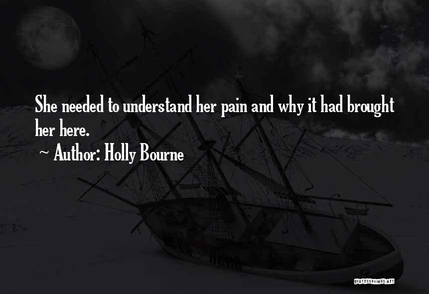 Holly Bourne Quotes: She Needed To Understand Her Pain And Why It Had Brought Her Here.