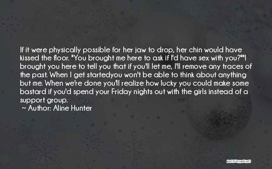 Aline Hunter Quotes: If It Were Physically Possible For Her Jaw To Drop, Her Chin Would Have Kissed The Floor. You Brought Me