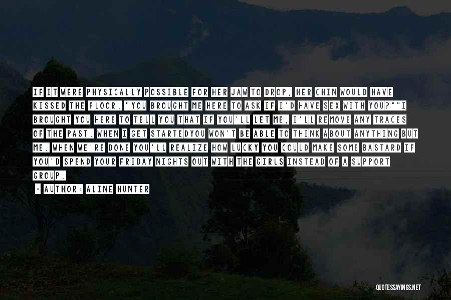 Aline Hunter Quotes: If It Were Physically Possible For Her Jaw To Drop, Her Chin Would Have Kissed The Floor. You Brought Me