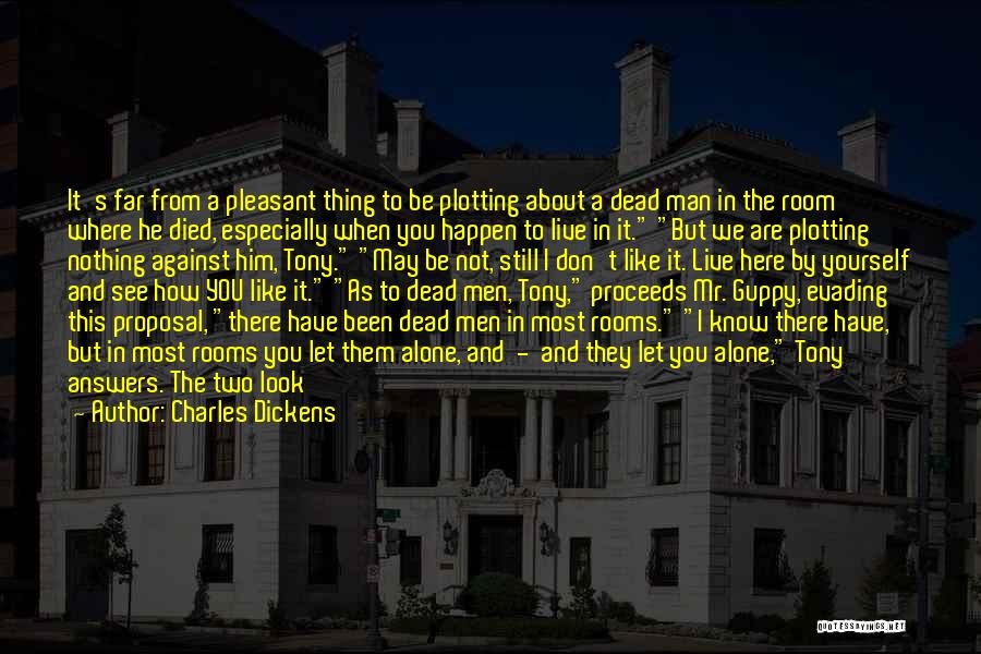 Charles Dickens Quotes: It's Far From A Pleasant Thing To Be Plotting About A Dead Man In The Room Where He Died, Especially