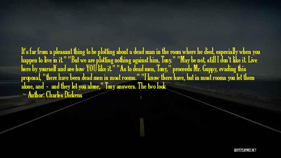 Charles Dickens Quotes: It's Far From A Pleasant Thing To Be Plotting About A Dead Man In The Room Where He Died, Especially