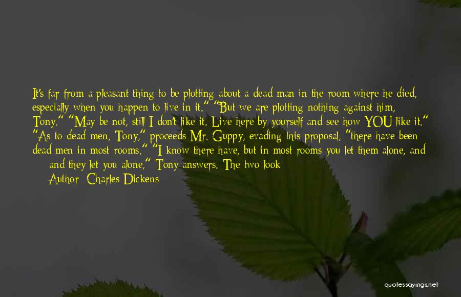 Charles Dickens Quotes: It's Far From A Pleasant Thing To Be Plotting About A Dead Man In The Room Where He Died, Especially